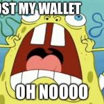OH NO | I LOST MY WALLET OH NOOOO | image tagged in oh no | made w/ Imgflip meme maker