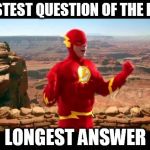 sheldon flash | FASTEST QUESTION OF THE DAY LONGEST ANSWER | image tagged in sheldon flash | made w/ Imgflip meme maker