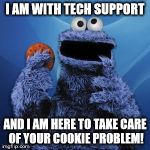 Cookie monster | I AM WITH TECH SUPPORT AND I AM HERE TO TAKE CARE OF YOUR COOKIE PROBLEM! | image tagged in cookie monster | made w/ Imgflip meme maker