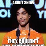 prince not impressed | PEOPLE IN NC COMPLAINING ABOUT SNOW THEY COULDN'T LIVE IN MINNEAPOLIS | image tagged in prince not impressed | made w/ Imgflip meme maker