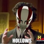 Ancient Aliens (Bleach) | HOLLOWS | image tagged in ancient aliens bleach | made w/ Imgflip meme maker
