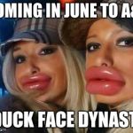 Now There's a Show! | COMING IN JUNE TO A&E DUCK FACE DYNASTY | image tagged in memes,duck face chicks | made w/ Imgflip meme maker