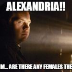 Eugene says... | ALEXANDRIA!! UMMM... ARE THERE ANY FEMALES THERE..? | image tagged in eugene says | made w/ Imgflip meme maker