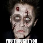 zombies be like | ZOMBIES BE LIKE YOU THOUGHT YOU TOOK A BAD MUG SHOT | image tagged in zombies be like | made w/ Imgflip meme maker