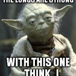 Hmm, the X is strong with this one | THE LONGS ARE STRONG WITH THIS ONE    THINK   I | image tagged in hmm the x is strong with this one | made w/ Imgflip meme maker
