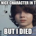 But I Died | I WAS A NICE CHARACTER IN THE PLAY BUT I DIED | image tagged in but i died | made w/ Imgflip meme maker