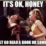 Dracula is busy | IT'S OK, HONEY I'LL JUST GO READ A BOOK OR SOMETHING | image tagged in pimp dracula,dracula,christopher lee,hammer horror,honey,bros | made w/ Imgflip meme maker