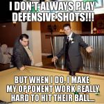 pool | I DON'T ALWAYS PLAY DEFENSIVE SHOTS!!! BUT WHEN I DO, I MAKE MY OPPONENT WORK REALLY HARD TO HIT THEIR BALL... B2 | image tagged in pool | made w/ Imgflip meme maker