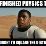 BLACK STORMTROOPER | JUST FINISHED PHYSICS TEST... DID I FORGET TO SQUARE THE DISTANCES? | image tagged in black stormtrooper | made w/ Imgflip meme maker