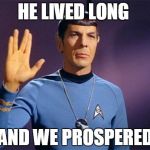 spok | HE LIVED LONG AND WE PROSPERED | image tagged in spok | made w/ Imgflip meme maker