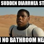 BLACK STORMTROOPER | WHEN SUDDEN DIARRHEA STRIKES WITH NO BATHROOM NEARBY | image tagged in black stormtrooper | made w/ Imgflip meme maker