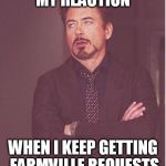 You'd think people would get it after 2 or 3 no-replies from me | MY REACTION WHEN I KEEP GETTING FARMVILLE REQUESTS | image tagged in face you make robert downey jr,farmville | made w/ Imgflip meme maker