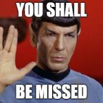 leonard nemoy | YOU SHALL BE MISSED | image tagged in leonard nemoy | made w/ Imgflip meme maker