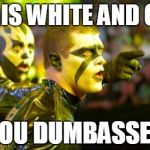 Goldust and Stardust Shocked Pointing | THIS IS WHITE AND GOLD YOU DUMBASSES | image tagged in goldust and stardust shocked pointing | made w/ Imgflip meme maker