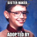 Tenacious Timmy | SUSPENDED FOR SELLING PICS OF HIS FOSTER SISTER NAKED... ADOPTED BY HUGH HEFNER... | image tagged in tenacious timmy,memes | made w/ Imgflip meme maker