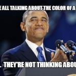 2nd Term Obama | THEY'RE ALL TALKING ABOUT THE COLOR OF A DRESS. GOOD.  THEY'RE NOT THINKING ABOUT ME. | image tagged in memes,2nd term obama | made w/ Imgflip meme maker