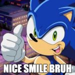 Sonic 2.0 | NICE SMILE BRUH | image tagged in sonic 20 | made w/ Imgflip meme maker
