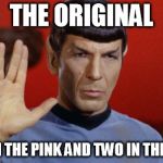leonard nemoy | THE ORIGINAL TWO IN THE PINK AND TWO IN THE STINK | image tagged in memes,leonard nemoy,spock | made w/ Imgflip meme maker