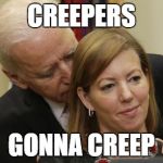 Creeping Biden | CREEPERS GONNA CREEP | image tagged in creeping biden | made w/ Imgflip meme maker