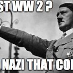 Hitler | I LOST WW 2 ? I DID NAZI THAT COMING | image tagged in hitler | made w/ Imgflip meme maker