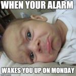 sad face | WHEN YOUR ALARM WAKES YOU UP ON MONDAY | image tagged in sad face | made w/ Imgflip meme maker