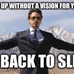 tony stark like a boss | IF YOU WAKE UP WITHOUT A VISION FOR YOUR FUTURE GO BACK TO SLEEP | image tagged in tony stark like a boss | made w/ Imgflip meme maker