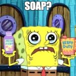 Soap? | SOAP? | image tagged in spongebob soap,memes | made w/ Imgflip meme maker
