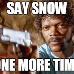 Pulp Fiction - Samuel L. Jackson | SAY SNOW ONE MORE TIME | image tagged in pulp fiction - samuel l jackson | made w/ Imgflip meme maker