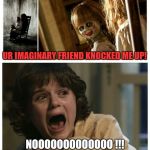 scream nooooo | UR IMAGINARY FRIEND KNOCKED ME UP! NOOOOOOOOOOOOO !!! | image tagged in scream nooooo | made w/ Imgflip meme maker