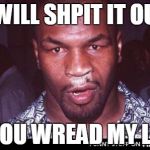 Mike Tyson Thnowing | I WILL SHPIT IT OUT IF YOU WREAD MY LISP | image tagged in mike tyson thnowing | made w/ Imgflip meme maker