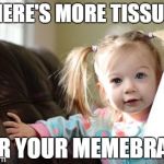 since i've lost some | HERE'S MORE TISSUE FOR YOUR MEMEBRAIN | image tagged in tissue,memes | made w/ Imgflip meme maker