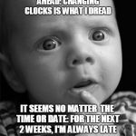 Confused baby | FALLING BACK, OR SPRINGING AHEAD:CHANGING CLOCKS IS WHAT I DREAD IT SEEMS NO MATTER  THE TIME OR DATE: FOR THE NEXT 2 WEEKS, I'M ALWAYS LAT | image tagged in confused baby | made w/ Imgflip meme maker