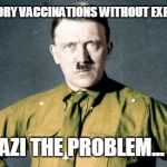 Adolf Hitler swastika | MANDATORY VACCINATIONS WITHOUT EXEMPTIONS. I DO NAZI THE PROBLEM... | image tagged in adolf hitler swastika,puns | made w/ Imgflip meme maker