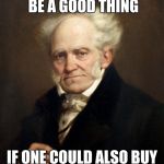 schopenhauer | BUYING BOOKS WOULD BE A GOOD THING IF ONE COULD ALSO BUY THE TIME TO READ THEM | image tagged in schopenhauer | made w/ Imgflip meme maker