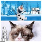 No more snow  | I LOVE SNOW!!! I'D LOVE FOR YOU TO DIE | image tagged in no more snow | made w/ Imgflip meme maker