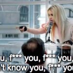 My graduation speech | F*** you, f*** you, f*** you, you're cool, don't know you, f*** you. I'm out. | image tagged in britney spears | made w/ Imgflip meme maker
