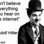 Charlie Chaplin | "Don't believe everything you hear on the internet" -Adolf Hitler | image tagged in advice,charlie chaplin,adolf hitler | made w/ Imgflip meme maker