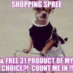 shopping | SHOPPING SPREE & FREE 31 PRODUCT OF MY CHOICE?! COUNT ME IN !! | image tagged in shopping | made w/ Imgflip meme maker