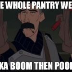 boom | THE WHOLE PANTRY WENT KA BOOM THEN POOF | image tagged in boom | made w/ Imgflip meme maker