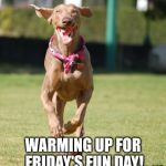 Jump for joy | WARMING UP FOR FRIDAY'S FUN DAY! | image tagged in jump for joy | made w/ Imgflip meme maker