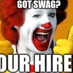 Mcdonalds | GOT SWAG? YOUR HIRED! | image tagged in mcdonalds | made w/ Imgflip meme maker