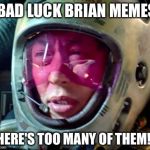 Star Wars Too Many Of Them | "BAD LUCK BRIAN MEMES, THERE'S TOO MANY OF THEM!!" | image tagged in star wars too many of them | made w/ Imgflip meme maker