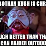 Star wars blunted | "THIS BOTHAN KUSH IS CHRONIC.... MUCH BETTER THAN THAT TUSCAN RAIDER OUTDOOR!!" | image tagged in star wars blunted | made w/ Imgflip meme maker
