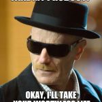 BAD ASS WALT | TAKE MY PRODUCT? OKAY, I'LL TAKE YOUR WORTHLESS LIFE | image tagged in bad ass walt,breaking bad | made w/ Imgflip meme maker