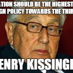 Henry Kissinger | DEPOPULATION SHOULD BE THE HIGHEST PRIORITY OF FOREIGN POLICY TOWARDS THE THIRD WORLD HENRY KISSINGER | image tagged in henry kissinger | made w/ Imgflip meme maker