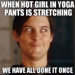 Peter Parker | WHEN HOT GIRL IN YOGA PANTS IS STRETCHING WE HAVE ALL DONE IT ONCE | image tagged in peter parker | made w/ Imgflip meme maker