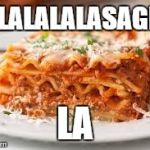 lasagna | LALALALALASAGNA LA | image tagged in lasagna | made w/ Imgflip meme maker