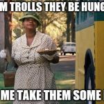 Minnie  | THEM TROLLS THEY BE HUNGRY! LET ME TAKE THEM SOME PIE! | image tagged in minnie  | made w/ Imgflip meme maker