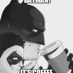 Batman coffee | HOLY SMOKES, BATMAN! IT'S COFFEE TALK TUESDAY! | image tagged in batman coffee | made w/ Imgflip meme maker