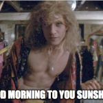 Buffalo Bill | GOOD MORNING TO YOU SUNSHINE! | image tagged in buffalo bill | made w/ Imgflip meme maker